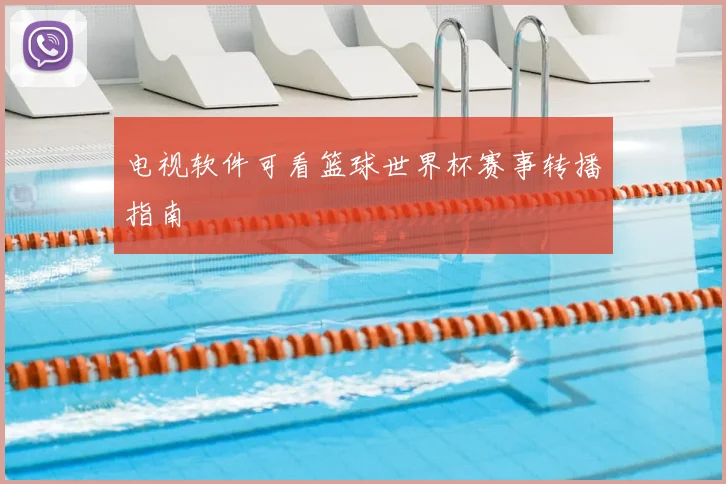 电视软件可看篮球世界杯赛事转播指南