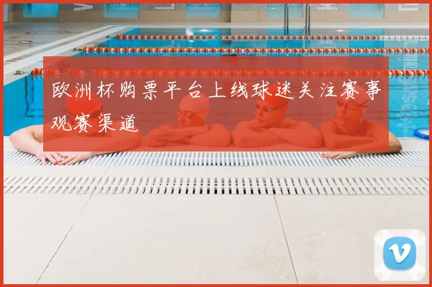 欧洲杯购票平台上线球迷关注赛事观赛渠道