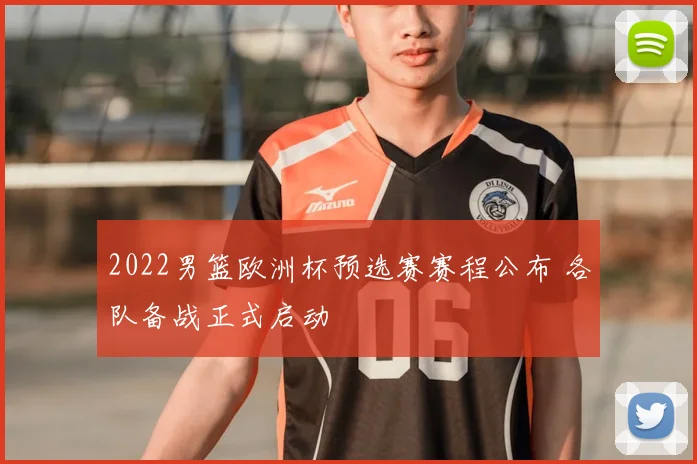 2022男篮欧洲杯预选赛赛程公布 各队备战正式启动