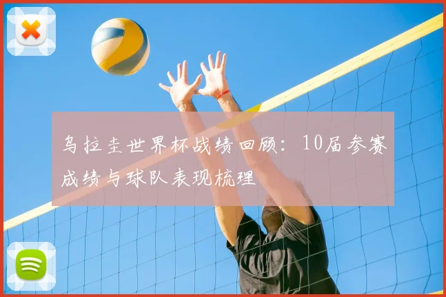 乌拉圭世界杯战绩回顾：10届参赛成绩与球队表现梳理