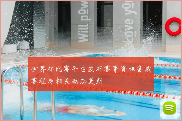 世界杯比赛平台发布赛事资讯备战赛程与相关动态更新