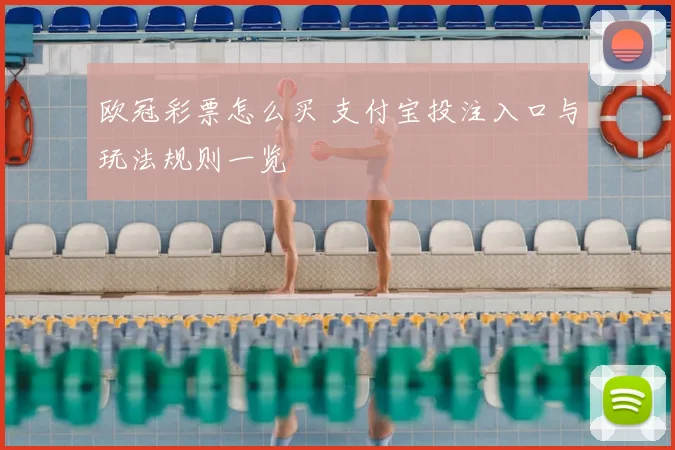 欧冠彩票怎么买 支付宝投注入口与玩法规则一览